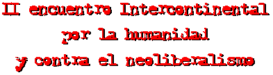 Text:Il encuentro Intercontinental por la humanidad y contra el neoliberalismo